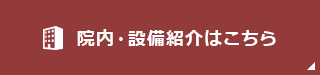 院内・設備紹介はこちら